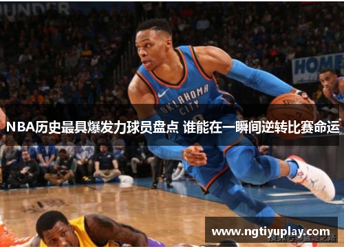 NBA历史最具爆发力球员盘点 谁能在一瞬间逆转比赛命运