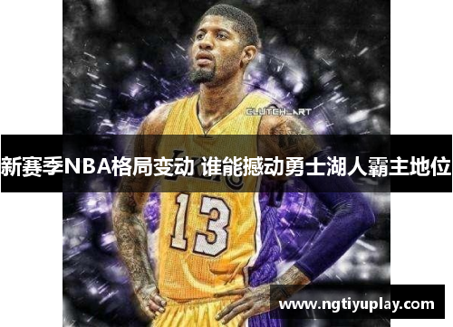 新赛季NBA格局变动 谁能撼动勇士湖人霸主地位