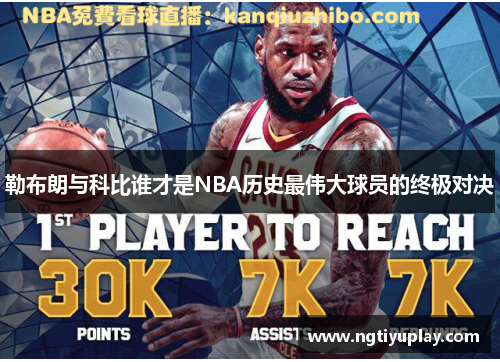 勒布朗与科比谁才是NBA历史最伟大球员的终极对决